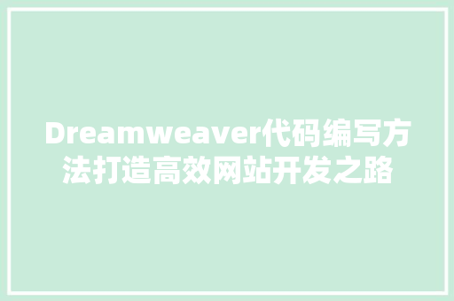 Dreamweaver代码编写方法打造高效网站开发之路