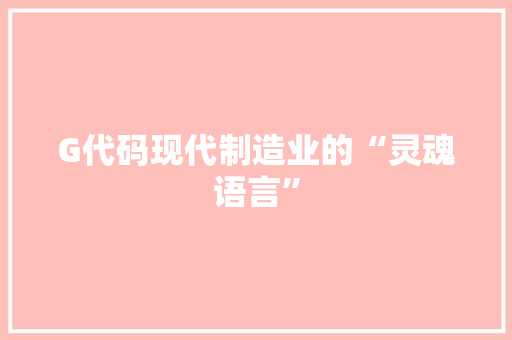 G代码现代制造业的“灵魂语言”