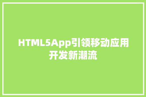 HTML5App引领移动应用开发新潮流