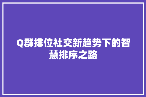 Q群排位社交新趋势下的智慧排序之路