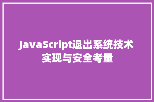 JavaScript退出系统技术实现与安全考量