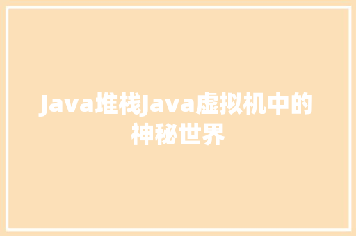 Java堆栈Java虚拟机中的神秘世界