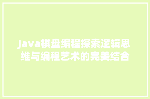 Java棋盘编程探索逻辑思维与编程艺术的完美结合