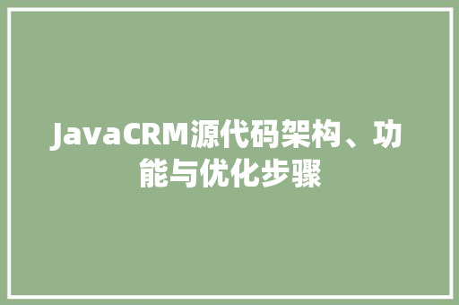 JavaCRM源代码架构、功能与优化步骤