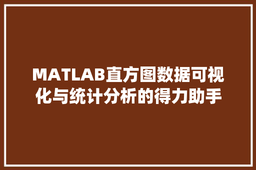MATLAB直方图数据可视化与统计分析的得力助手
