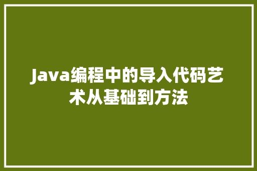 Java编程中的导入代码艺术从基础到方法