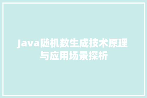 Java随机数生成技术原理与应用场景探析