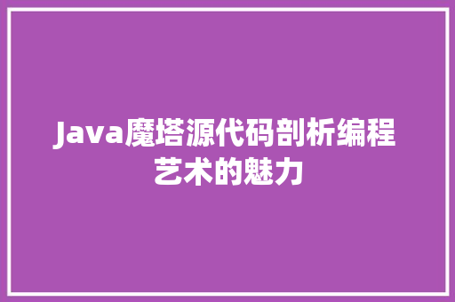 Java魔塔源代码剖析编程艺术的魅力