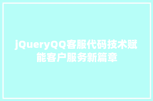 jQueryQQ客服代码技术赋能客户服务新篇章