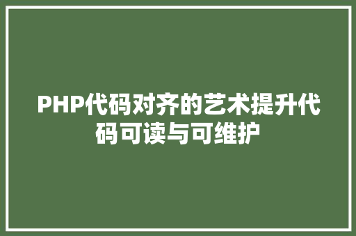 PHP代码对齐的艺术提升代码可读与可维护