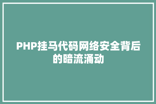 PHP挂马代码网络安全背后的暗流涌动