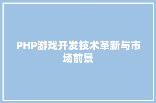 PHP游戏开发技术革新与市场前景