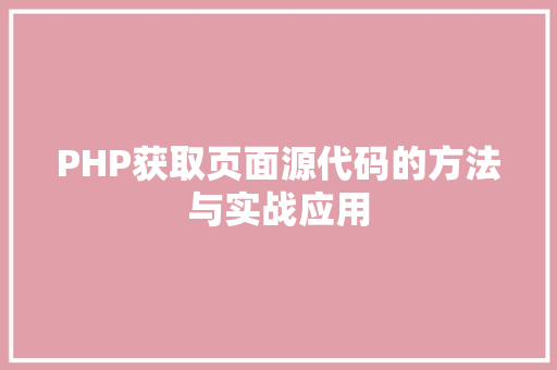 PHP获取页面源代码的方法与实战应用