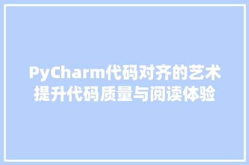 PyCharm代码对齐的艺术提升代码质量与阅读体验