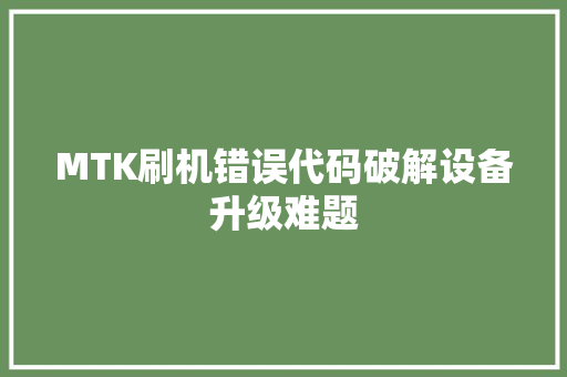 MTK刷机错误代码破解设备升级难题  第1张
