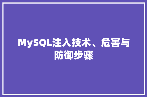 MySQL注入技术、危害与防御步骤