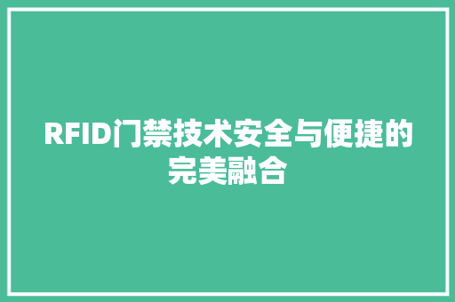 RFID门禁技术安全与便捷的完美融合  第1张