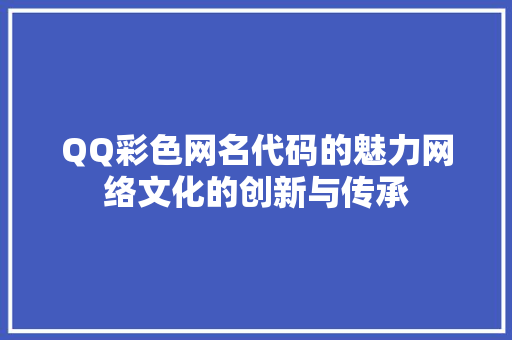 QQ彩色网名代码的魅力网络文化的创新与传承
