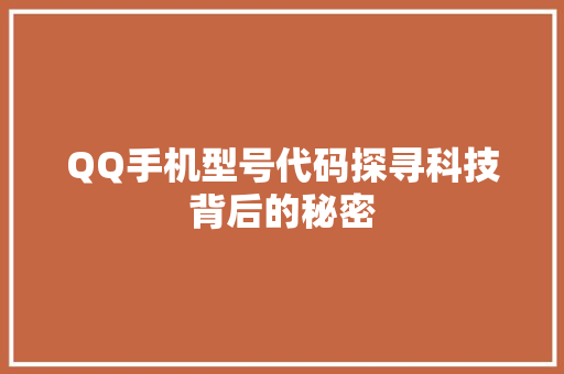 QQ手机型号代码探寻科技背后的秘密  第1张