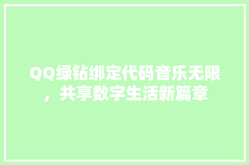 QQ绿钻绑定代码音乐无限，共享数字生活新篇章