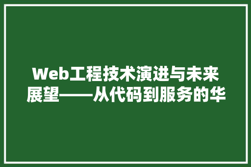 Web工程技术演进与未来展望——从代码到服务的华丽蜕变  第1张
