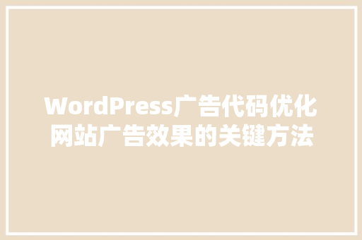 WordPress广告代码优化网站广告效果的关键方法