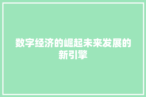 数字经济的崛起未来发展的新引擎