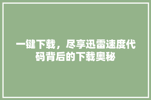 一键下载，尽享迅雷速度代码背后的下载奥秘