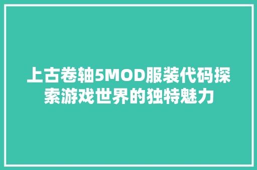 上古卷轴5MOD服装代码探索游戏世界的独特魅力