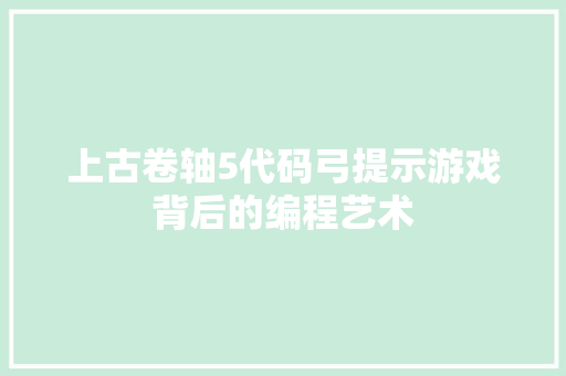 上古卷轴5代码弓提示游戏背后的编程艺术