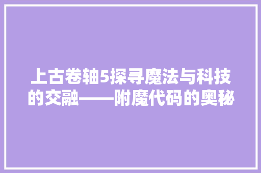 上古卷轴5探寻魔法与科技的交融——附魔代码的奥秘