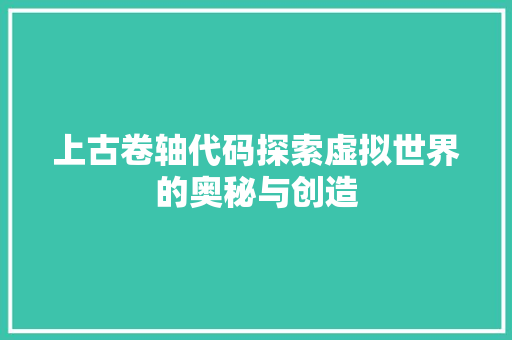 上古卷轴代码探索虚拟世界的奥秘与创造