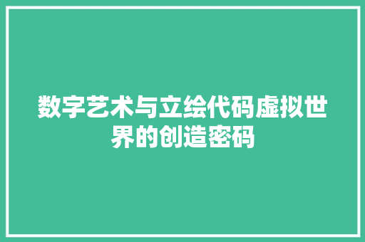 数字艺术与立绘代码虚拟世界的创造密码