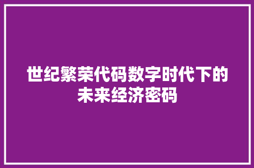 世纪繁荣代码数字时代下的未来经济密码  第1张