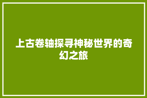 上古卷轴探寻神秘世界的奇幻之旅