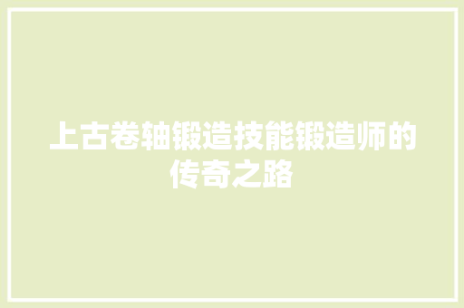 上古卷轴锻造技能锻造师的传奇之路