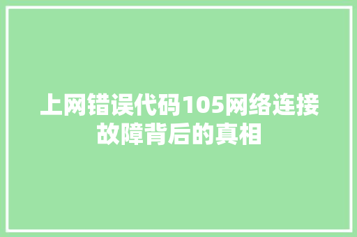 上网错误代码105网络连接故障背后的真相