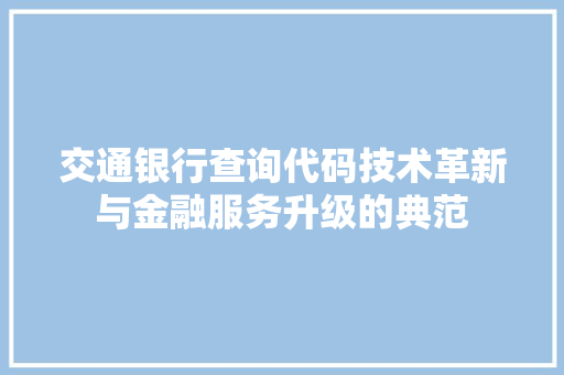 交通银行查询代码技术革新与金融服务升级的典范