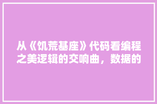 从《饥荒基座》代码看编程之美逻辑的交响曲，数据的舞蹈