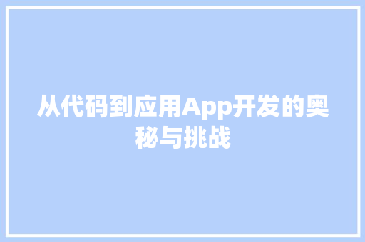 从代码到应用App开发的奥秘与挑战