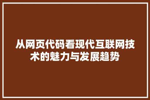 从网页代码看现代互联网技术的魅力与发展趋势