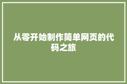 从零开始制作简单网页的代码之旅