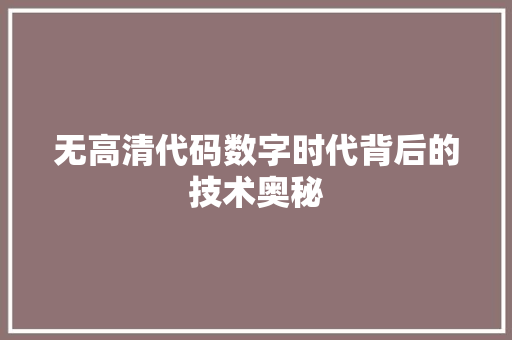 无高清代码数字时代背后的技术奥秘