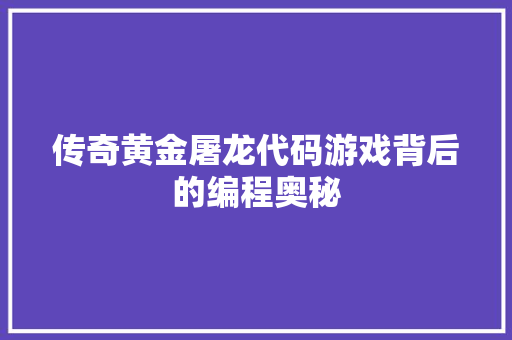 传奇黄金屠龙代码游戏背后的编程奥秘