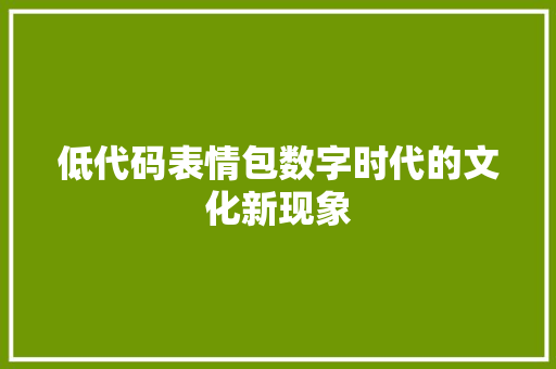 低代码表情包数字时代的文化新现象