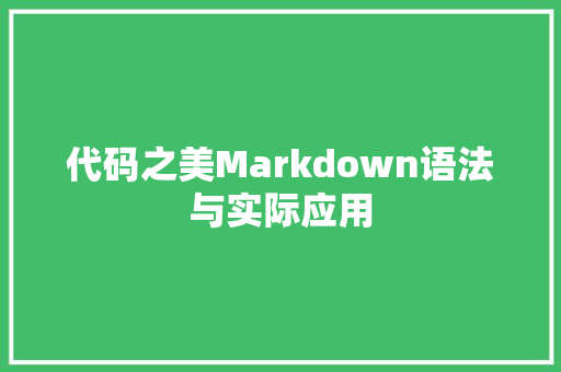 代码之美Markdown语法与实际应用