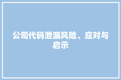 公司代码泄漏风险、应对与启示