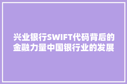 兴业银行SWIFT代码背后的金融力量中国银行业的发展与创新  第1张