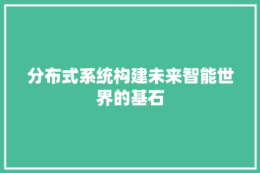 分布式系统构建未来智能世界的基石