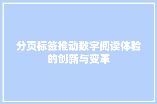 分页标签推动数字阅读体验的创新与变革